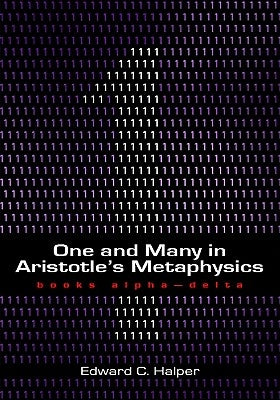 One and Many in Aristotle's Metaphysics: Books Alpha-Delta: Books Alpha-Delta by Halper, Edward C.