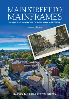 Main Street to Mainframes: Landscape and Social Change in Poughkeepsie by Flad, Harvey K.