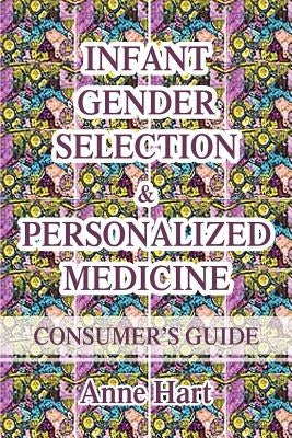 Infant Gender Selection & Personalized Medicine: Consumer's Guide by Hart, Anne