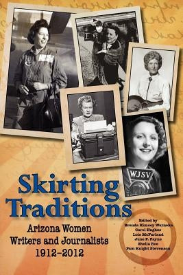 Skirting Traditions: Arizona Women Writers and Journalists 1912-2012 by Arizona Press Women