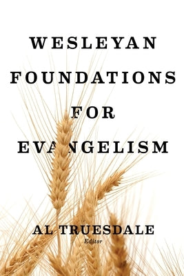 Wesleyan Foundations for Evangelism by Truesdale, Albert