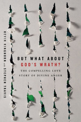 But What about God's Wrath?: The Compelling Love Story of Divine Anger by Kinghorn, Kevin