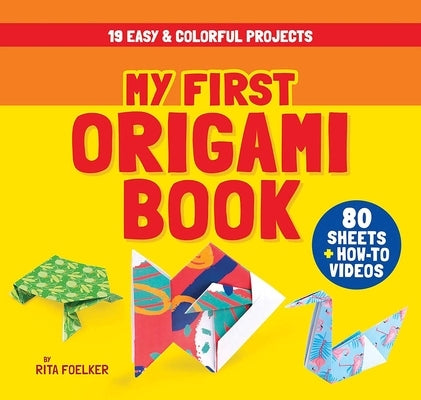 My First Origami Book: 19 Easy & Colorful Projects with 80 Sheets of Origami Paper + How-To Videos by Foelker, Rita