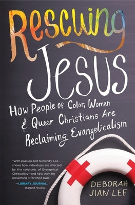 Rescuing Jesus: How People of Color, Women, and Queer Christians Are Reclaiming Evangelicalism by Lee, Deborah Jian