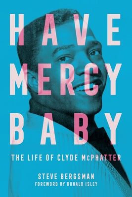 Have Mercy Baby: The Life of Clyde McPhatter by Bergsman, Steve