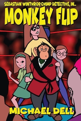 Monkey Flip: A Sebastian Winthrop, Chimp Detective, Mystery by Dell, Michael