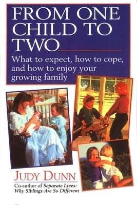 From One Child to Two: What to Expect, How to Cope, and How to Enjoy Your Growing Family by Dunn, Judy