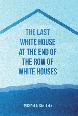 The Last White House at the End of the Row of White Houses by Casteels, Michael E.