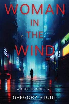 Woman in the Wind: A Jackson Gamble Novel by Stout, Gregory