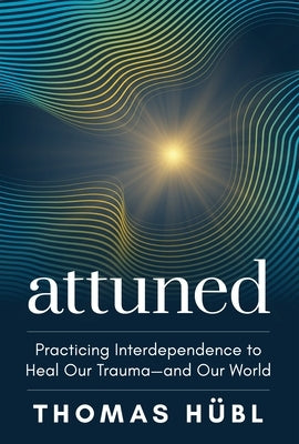 Attuned: Practicing Interdependence to Heal Our Trauma--And Our World by HÃ¼bl, Thomas