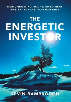The Energetic Investor: Nurturing Mind, Body & Investment Mastery for Lasting Prosperity by Bambrough, Kevin