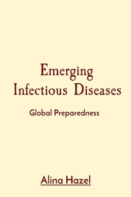 Emerging Infectious Diseases: Global Preparedness by Hazel, Alina