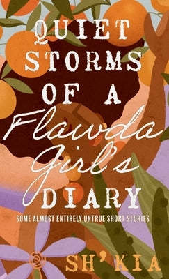 Quiet Storms of a Flawda Girl's Diary: Some Almost Entirely Untrue Short Stories by Sh' Kia