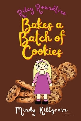 Riley Roundtree Bakes a Batch of Cookies by Killgrove, Mindy