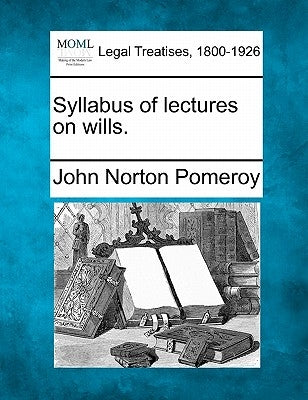 Syllabus of Lectures on Wills. by Pomeroy, John Norton