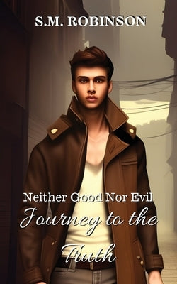 Neither Good Nor Evil: Journey to the Truth by Robinson, S. M.