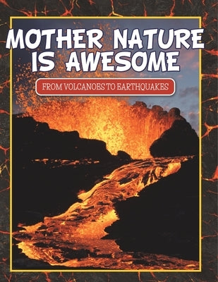 Mother Nature Is Awesome (From Volcanoes To Earthquakes) by Speedy Publishing LLC