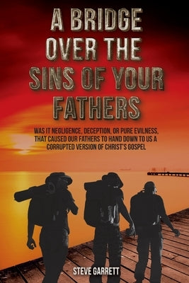 A Bridge Over the Sins of Your Fathers by Garrett, Steve