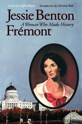 Jessie Benton Frémont: A Woman Who Made History by Phillips, Catherine Coffin