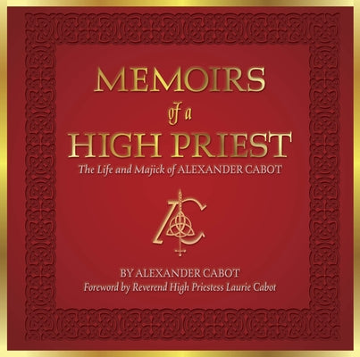 Memoirs of a High Priest: The Life and Majick of Alexander Cabot by Cabot, Alexander