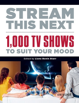 Stream This Next: 1,000 TV Shows to Suit Your Mood by Bonin Starr, Liane