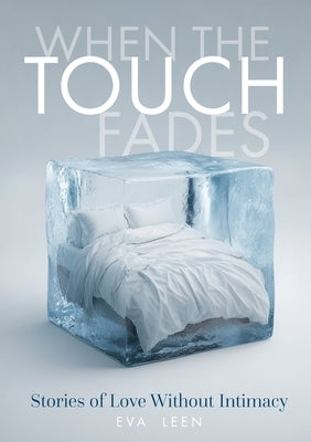 When the Touch Fades: Stories of Love Without Intimacy. by Leen, Eva