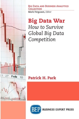 Big Data War: How to Survive Global Big Data Competition by Park, Patrick H.