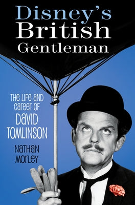 Disney's British Gentleman: The Life and Career of David Tomlinson by Morley, Nathan