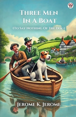 Three Men In A Boat (To Say Nothing Of The Dog) by Jerome, Jerome K.
