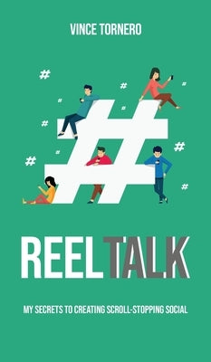 Reel Talk: My Secrets to Creating Scroll-Stopping Social by Tornero, Vince