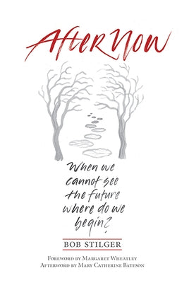 Afternow: When We Cannot See the Future. Where Do We Begin? by Stilger, Bob, PhD