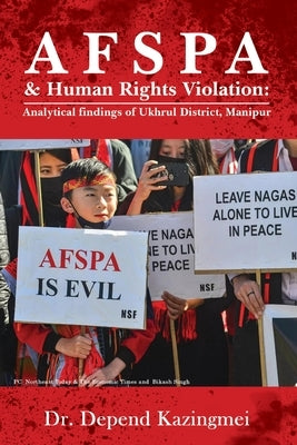 AFSPA & Human Rights Violation: Analytical findings of Ukhrul District, Manipur. by Kazingmei, Depend