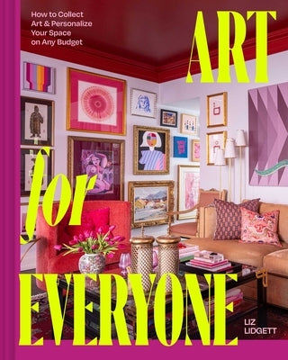 Art for Everyone: How to Collect Art & Personalize Your Space on Any Budget by Lidgett, Liz