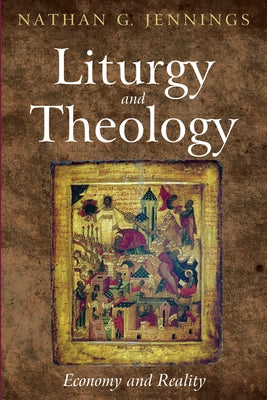 Liturgy and Theology by Jennings, Nathan Grady