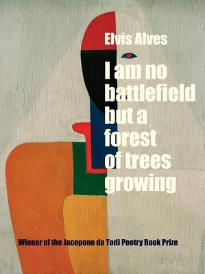 I Am No Battlefield But a Forest of Trees Growing by Alves, Elvis
