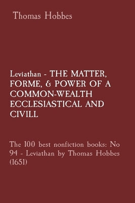 Leviathan - THE MATTER, FORME, & POWER OF A COMMON-WEALTH ECCLESIASTICAL AND CIVILL: The 100 best nonfiction books: No 94 - Leviathan by Thomas Hobbes by Hobbes, Thomas