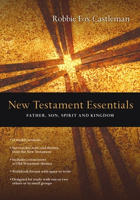 New Testament Essentials: Father, Son, Spirit and Kingdom by Castleman, Robbie F.