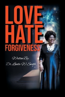 Love Hate Forgiveness by Smith, Linda W.