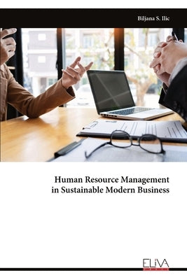 Human Resource Management in Sustainable Modern Business by ILIC, Biljana S.