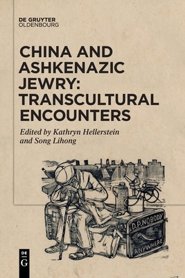 China and Ashkenazic Jewry: Transcultural Encounters by Hellerstein, Kathryn