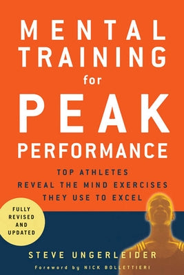 Mental Training for Peak Performance: Top Athletes Reveal the Mind Exercises They Use to Excel by Ungerleider, Steven