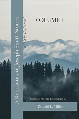 A Repository of Joseph Smith Stories: Volume 1 by Miller, Ronald E.
