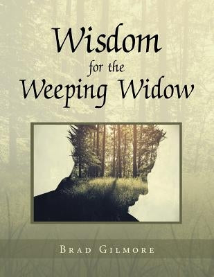 Wisdom for the Weeping Widow by Gilmore, Brad