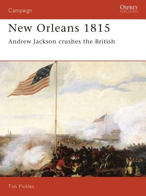 New Orleans 1815: Andrew Jackson Crushes the British by Pickles, Tim