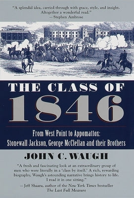 The Class of 1846: From West Point to Appomattox: Stonewall Jackson, George McClellan, and Their Br Others by Waugh, John C.