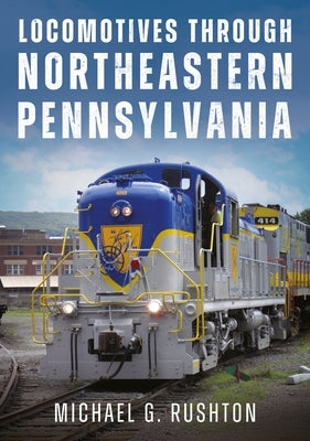 Locomotives Through Northeastern Pennsylvania by Rushton, Michael G.