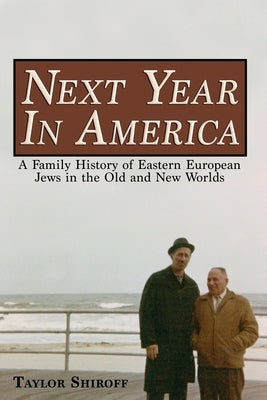 Next Year in America: A Family History of Eastern European Jews in the Old and New Worlds by Shiroff, Taylor