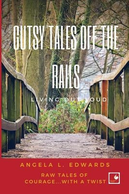 Gutsy Tales Off the Rails: Living Out Loud by Edwards, Angela L.