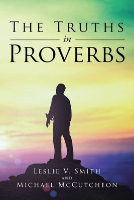 The Truths in Proverbs by Smith, Leslie V.