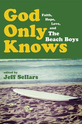 God Only Knows: Faith, Hope, Love, and the Beach Boys by Sellars, Jeff